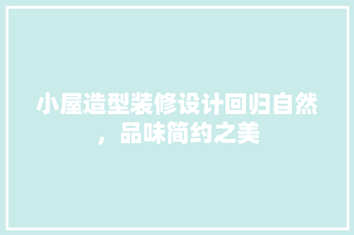 小屋造型装修设计回归自然，品味简约之美