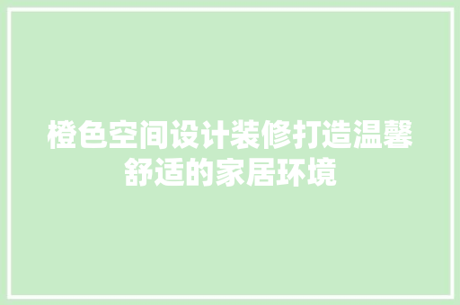 橙色空间设计装修打造温馨舒适的家居环境  第1张