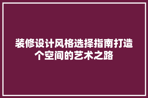 装修设计风格选择指南打造个空间的艺术之路