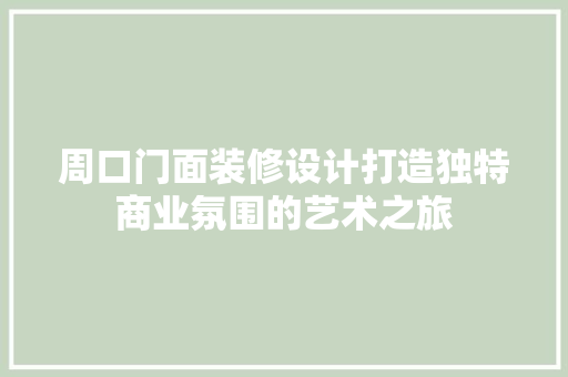 周口门面装修设计打造独特商业氛围的艺术之旅