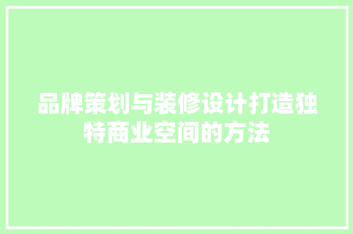 品牌策划与装修设计打造独特商业空间的方法