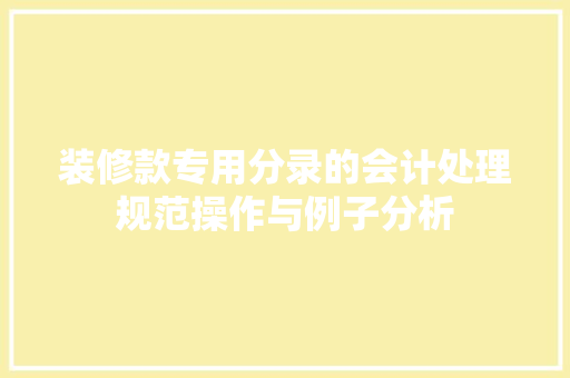 装修款专用分录的会计处理规范操作与例子分析