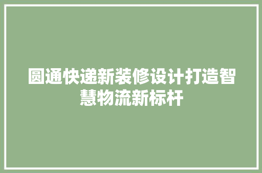 圆通快递新装修设计打造智慧物流新标杆