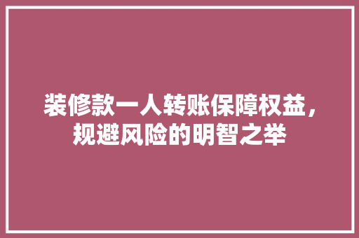 装修款一人转账保障权益，规避风险的明智之举