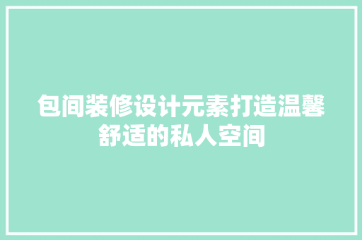 包间装修设计元素打造温馨舒适的私人空间  第1张