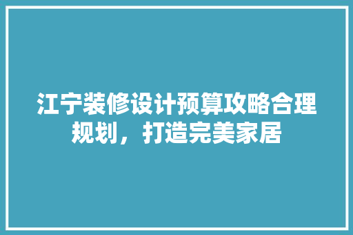 江宁装修设计预算攻略合理规划，打造完美家居