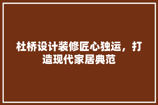杜桥设计装修匠心独运，打造现代家居典范  第1张