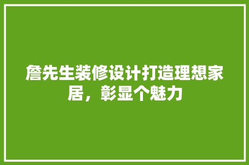 詹先生装修设计打造理想家居，彰显个魅力