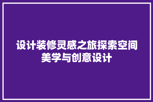 设计装修灵感之旅探索空间美学与创意设计  第1张