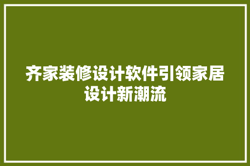 齐家装修设计软件引领家居设计新潮流