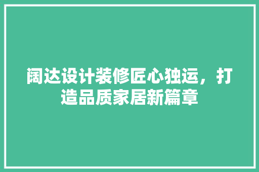 阔达设计装修匠心独运，打造品质家居新篇章