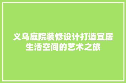 义乌庭院装修设计打造宜居生活空间的艺术之旅