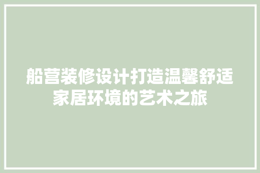船营装修设计打造温馨舒适家居环境的艺术之旅