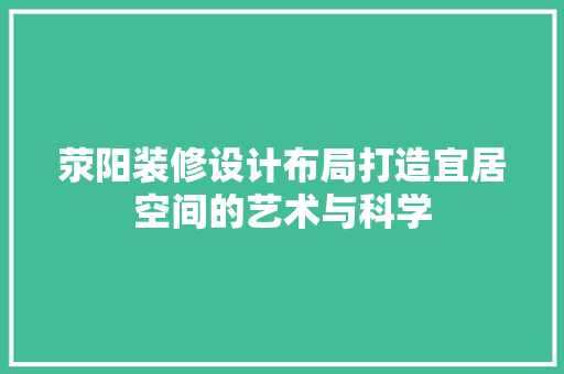 荥阳装修设计布局打造宜居空间的艺术与科学