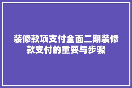 装修款项支付全面二期装修款支付的重要与步骤  第1张
