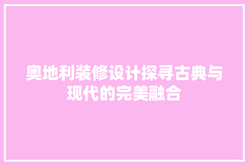奥地利装修设计探寻古典与现代的完美融合