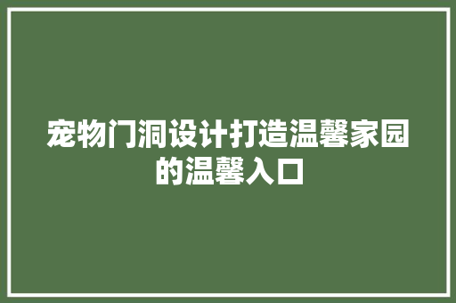 宠物门洞设计打造温馨家园的温馨入口