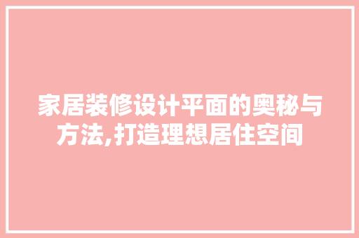 家居装修设计平面的奥秘与方法,打造理想居住空间