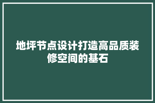 地坪节点设计打造高品质装修空间的基石