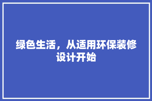 绿色生活，从适用环保装修设计开始  第1张