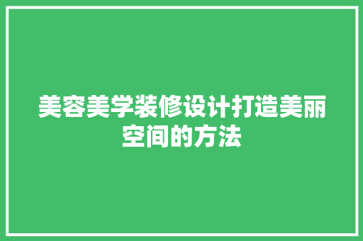 美容美学装修设计打造美丽空间的方法  第1张