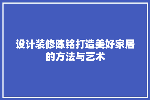 设计装修陈铭打造美好家居的方法与艺术  第1张