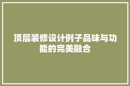 顶层装修设计例子品味与功能的完美融合