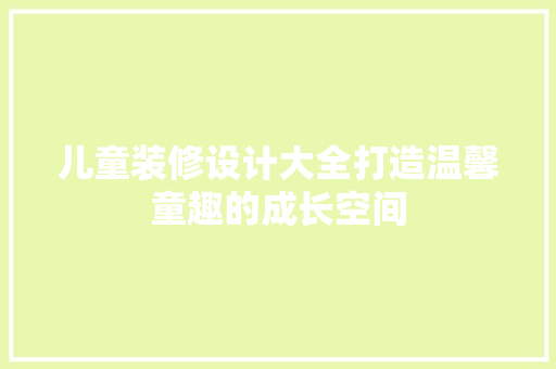 儿童装修设计大全打造温馨童趣的成长空间  第1张