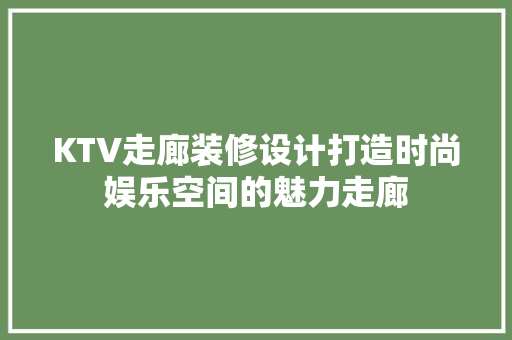 KTV走廊装修设计打造时尚娱乐空间的魅力走廊  第1张