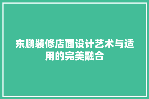 东鹏装修店面设计艺术与适用的完美融合  第1张