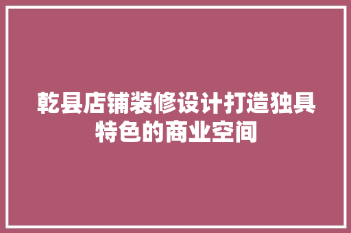 乾县店铺装修设计打造独具特色的商业空间