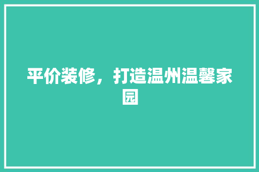 平价装修，打造温州温馨家园  第1张