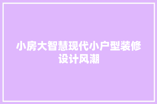 小房大智慧现代小户型装修设计风潮