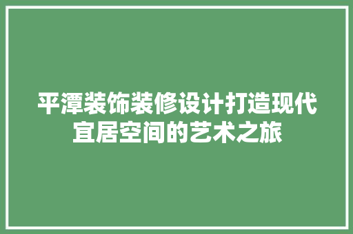 平潭装饰装修设计打造现代宜居空间的艺术之旅