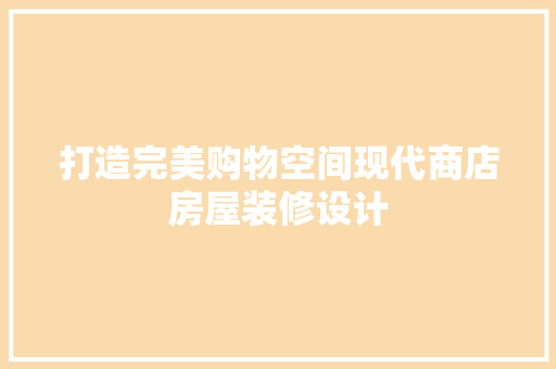 打造完美购物空间现代商店房屋装修设计