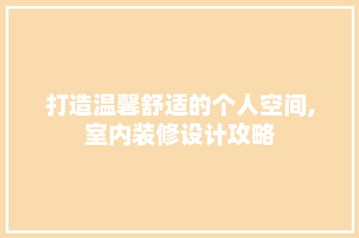 打造温馨舒适的个人空间,室内装修设计攻略  第1张