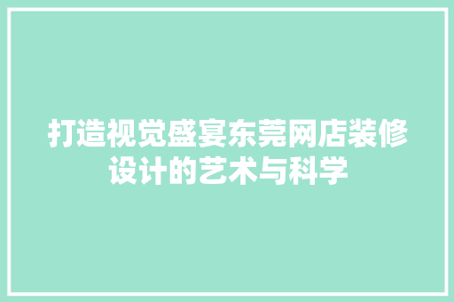 打造视觉盛宴东莞网店装修设计的艺术与科学