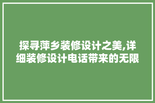 探寻萍乡装修设计之美,详细装修设计电话带来的无限可能