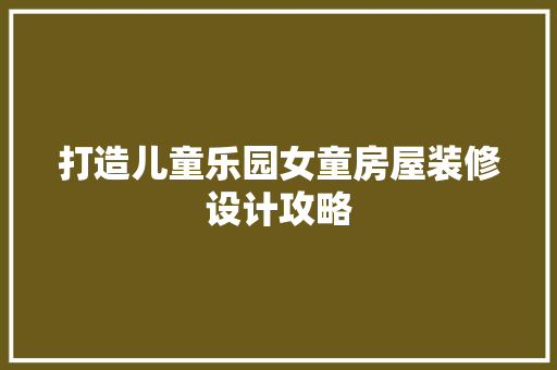 打造儿童乐园女童房屋装修设计攻略