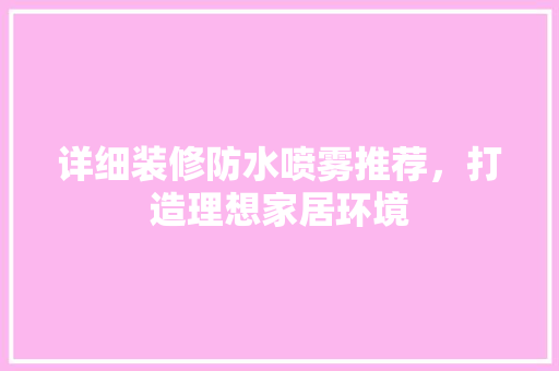 详细装修防水喷雾推荐，打造理想家居环境  第1张