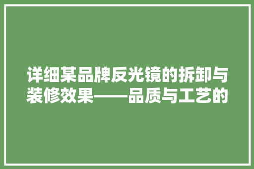 详细某品牌反光镜的拆卸与装修效果——品质与工艺的双重保障  第1张