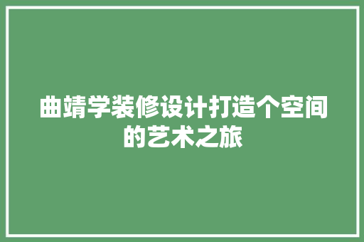 曲靖学装修设计打造个空间的艺术之旅