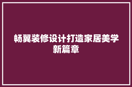 畅翼装修设计打造家居美学新篇章