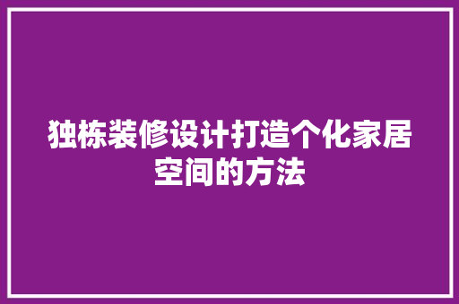 独栋装修设计打造个化家居空间的方法