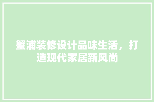 蟹浦装修设计品味生活，打造现代家居新风尚