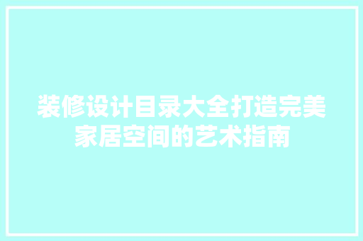 装修设计目录大全打造完美家居空间的艺术指南