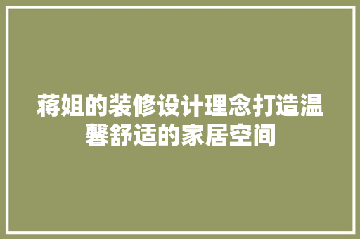 蒋姐的装修设计理念打造温馨舒适的家居空间