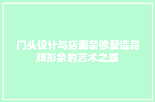 门头设计与店面装修塑造品牌形象的艺术之路
