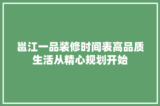 邕江一品装修时间表高品质生活从精心规划开始  第1张